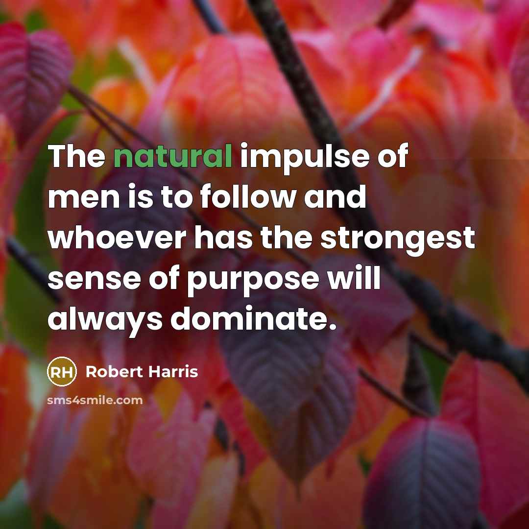 “The natural impulse of men is to follow and whoever…” quote by Robert Harris