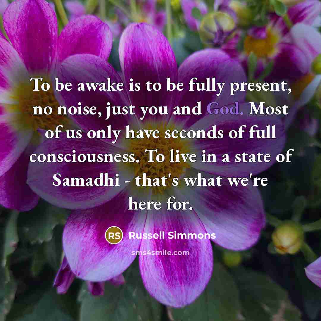 “To be awake is to be fully present, no noise,…” quote by Russell Simmons