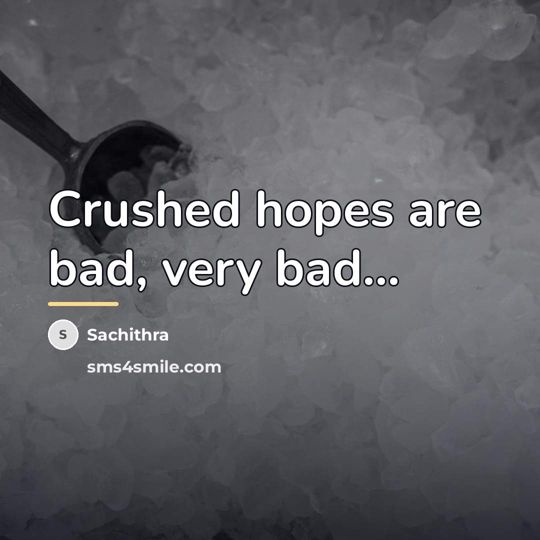 “Crushed hopes are bad, very bad...…” quote by Sachithra