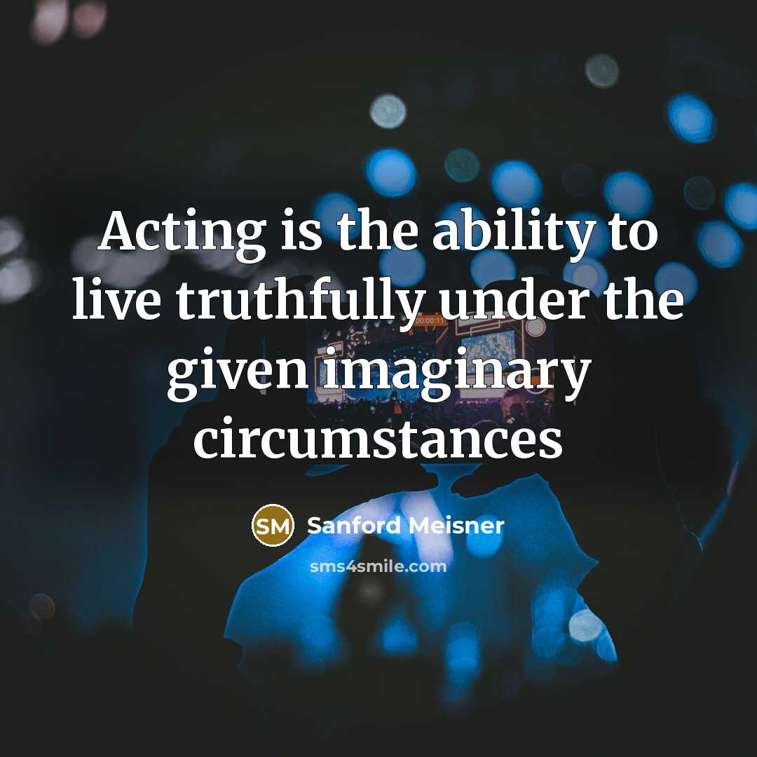 “Acting is the ability to live truthfully under the given…” quote by Sanford Meisner