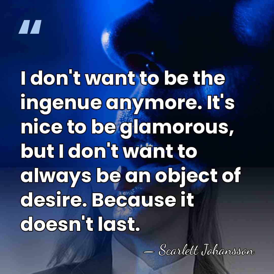 I don't want to be the ingenue anymore. It's nice to be&hellip; - Scarlett Johansson