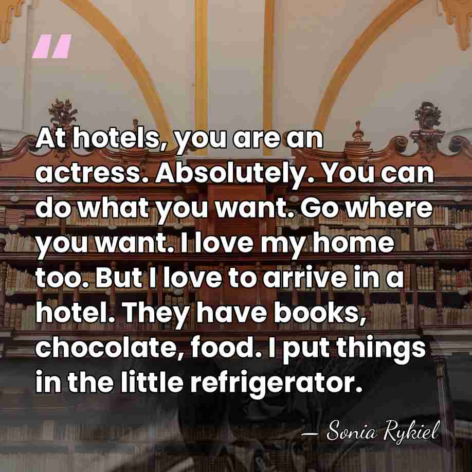 At hotels, you are an actress. Absolutely. You can do what you&hellip; - Sonia Rykiel