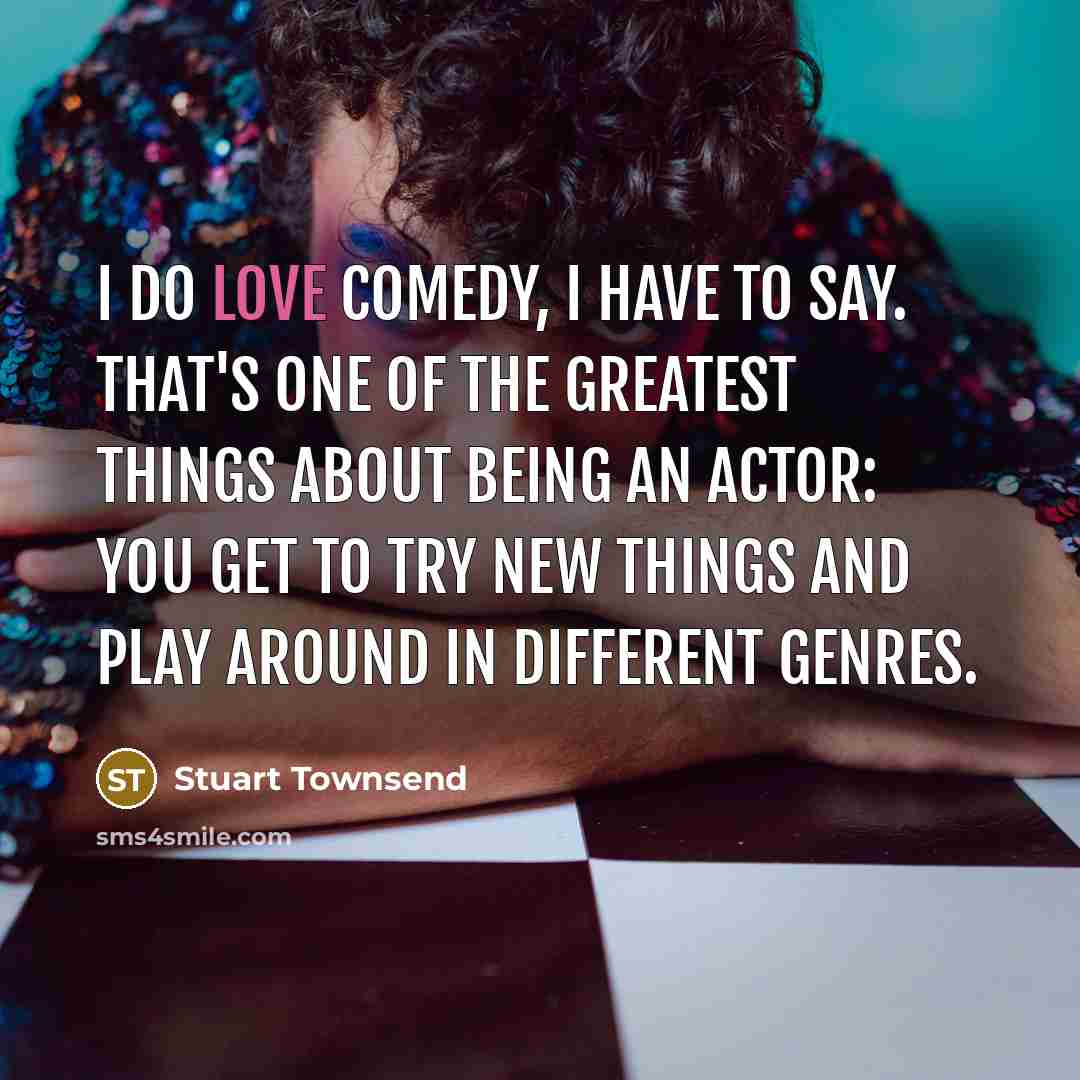 “I do love comedy, I have to say. That's one…” quote by Stuart Townsend