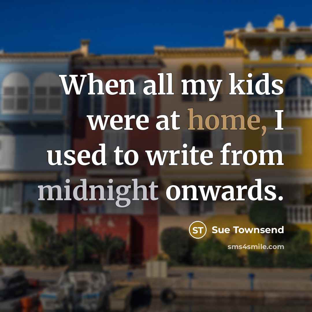 “When all my kids were at home, I used to…” quote by Sue Townsend