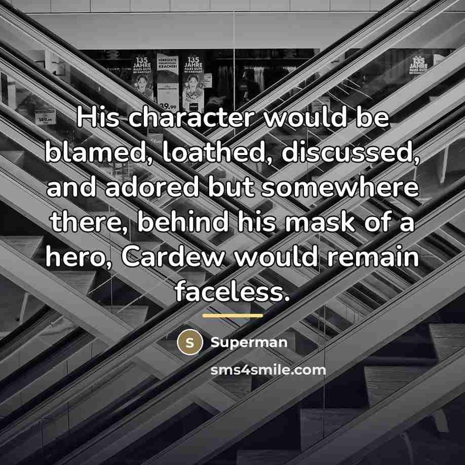 “His character would be blamed, loathed, discussed, and adored but…” quote by Superman