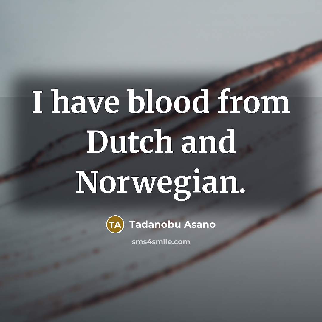 “I have blood from Dutch and Norwegian.…” quote by Tadanobu Asano