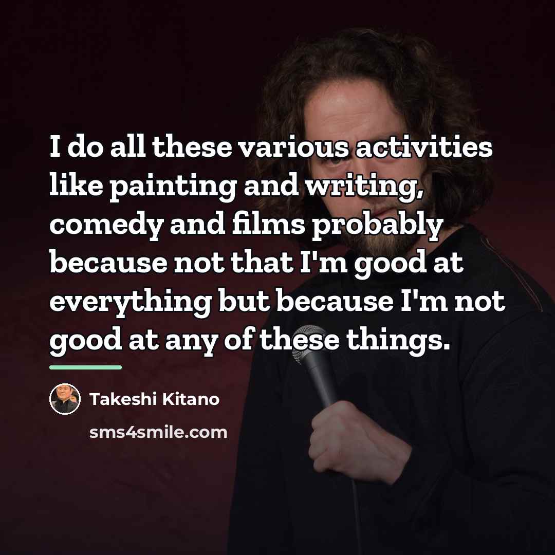 “I do all these various activities like painting and writing,…” quote by Takeshi Kitano