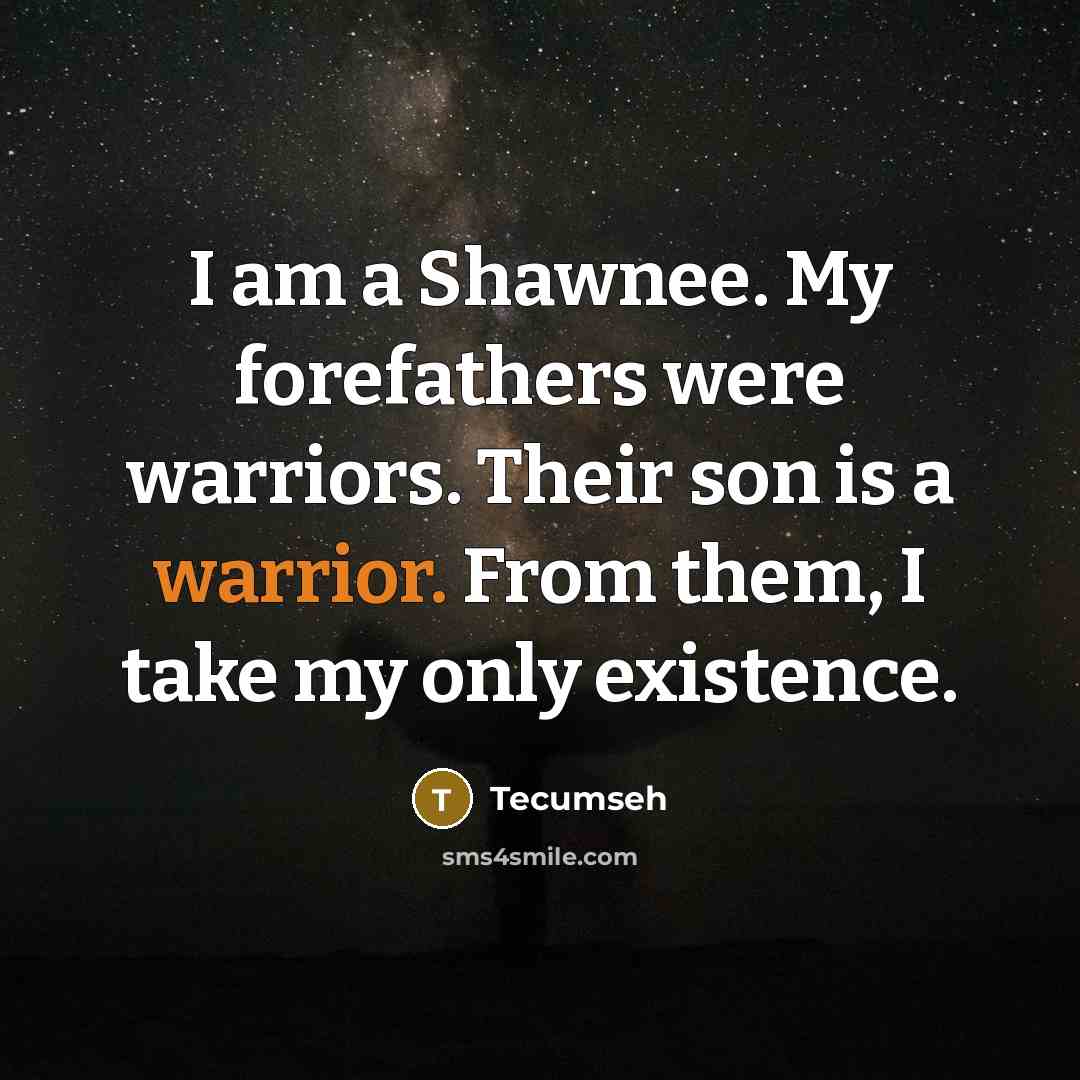 “I am a Shawnee. My forefathers were warriors. Their son…” quote by Tecumseh