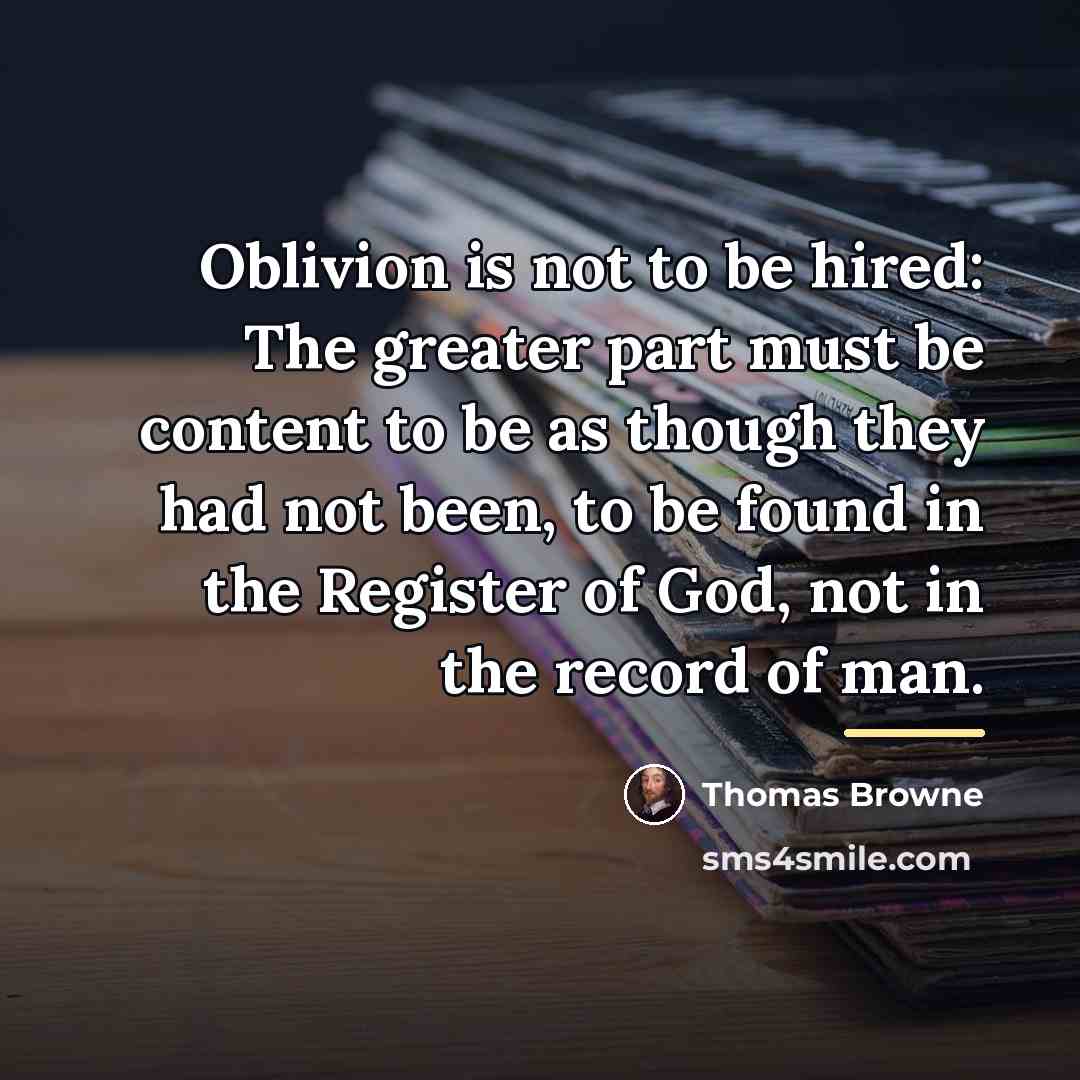 “Oblivion is not to be hired: The greater part must…” quote by Thomas Browne