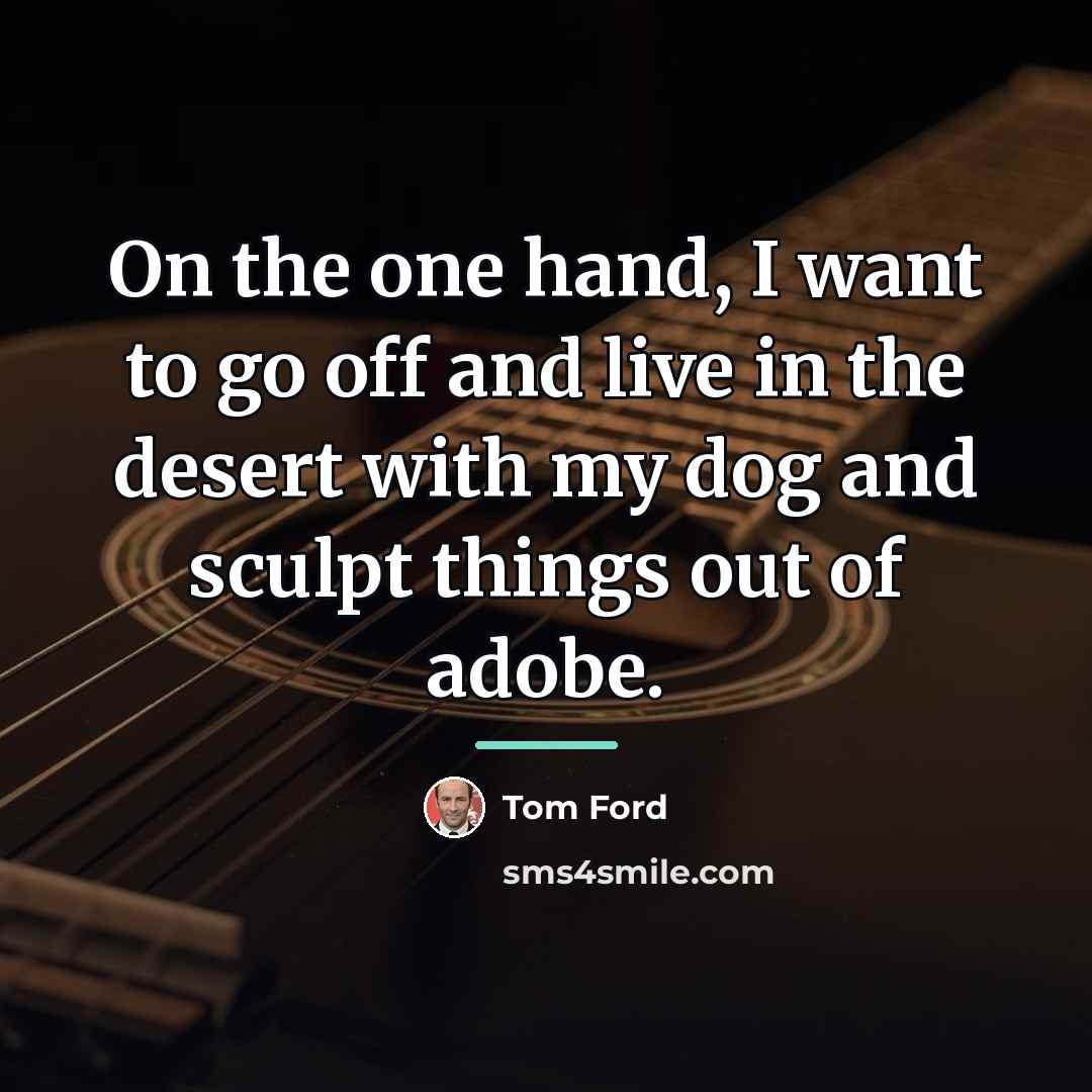 “On the one hand, I want to go off and…” quote by Tom Ford