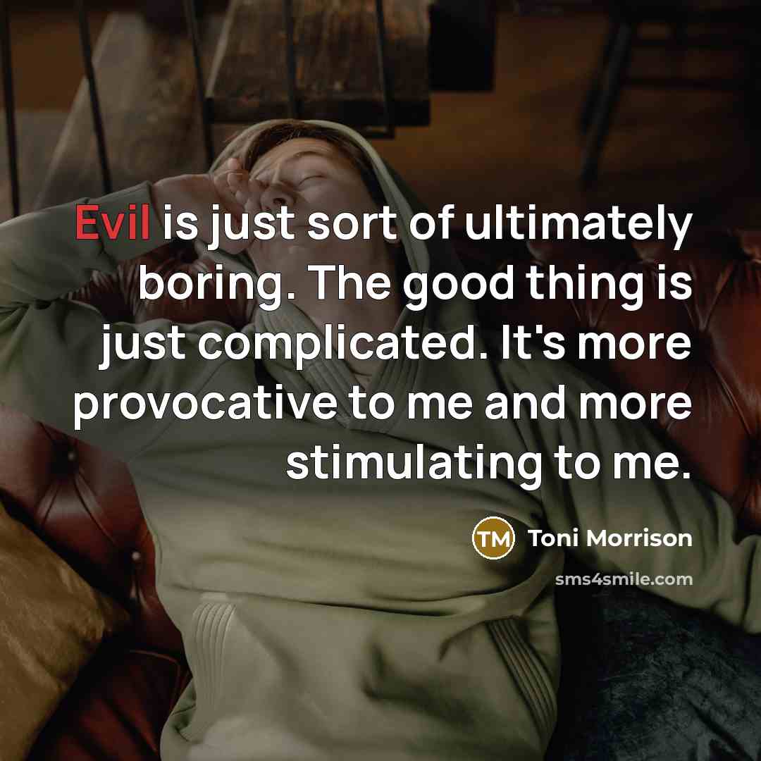 “Evil is just sort of ultimately boring. The good thing…” quote by Toni Morrison