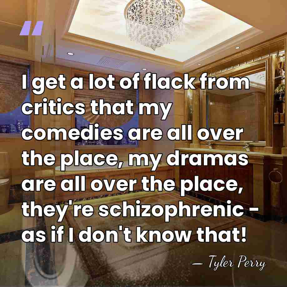I get a lot of flack from critics that my comedies are&hellip; - Tyler Perry
