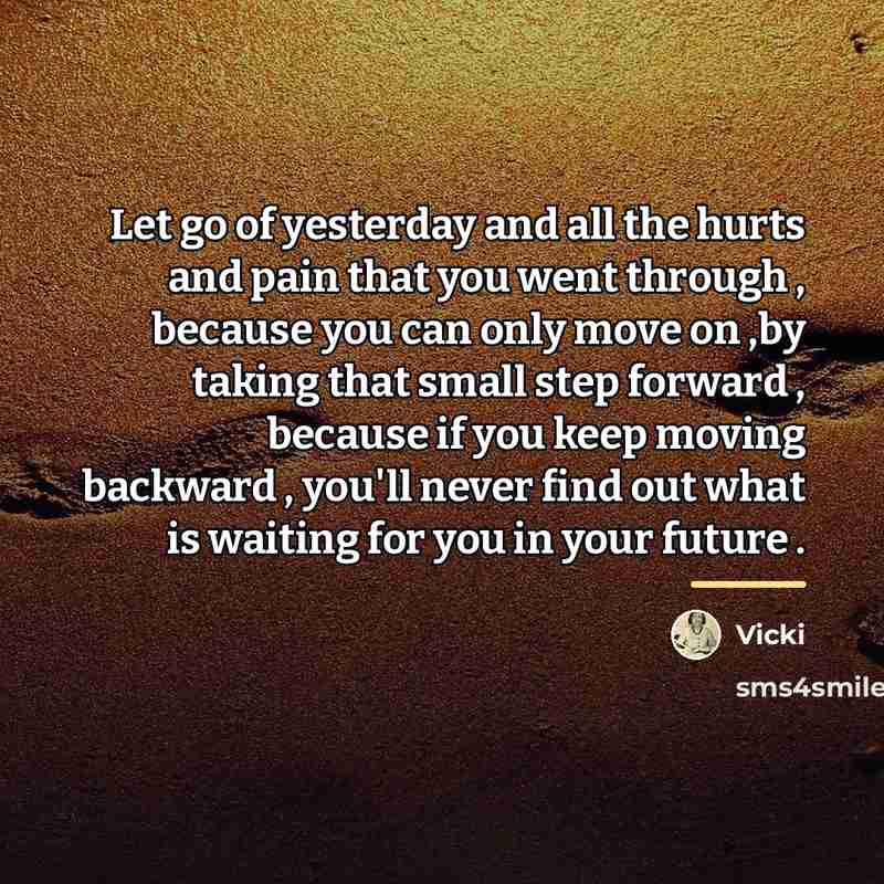 “Let go of yesterday and all the hurts and pain…” quote by Vicki
