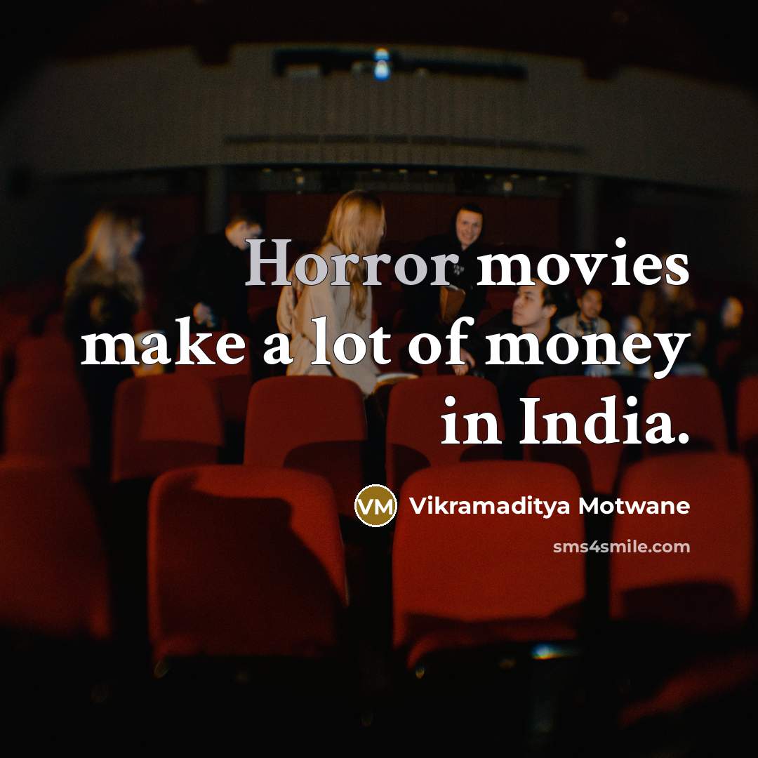 “Horror movies make a lot of money in India.…” quote by Vikramaditya Motwane