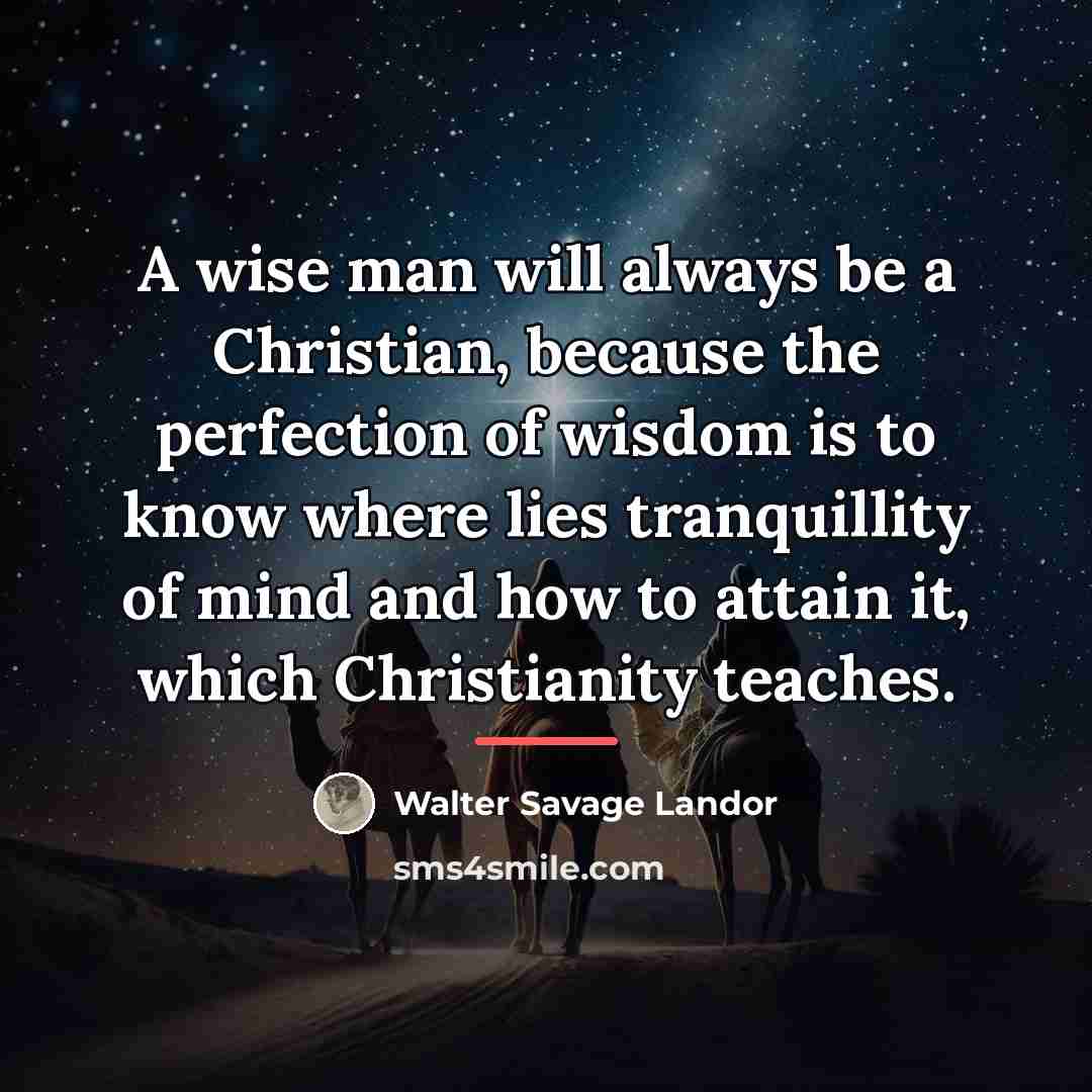 “A wise man will always be a Christian, because the…” quote by Walter Savage Landor