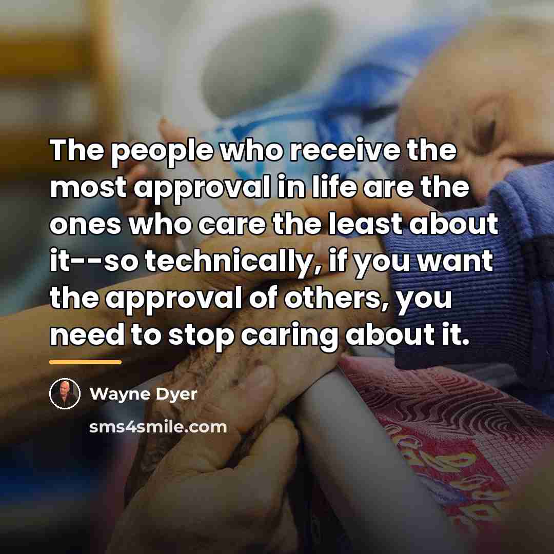 “The people who receive the most approval in life are…” quote by Wayne Dyer