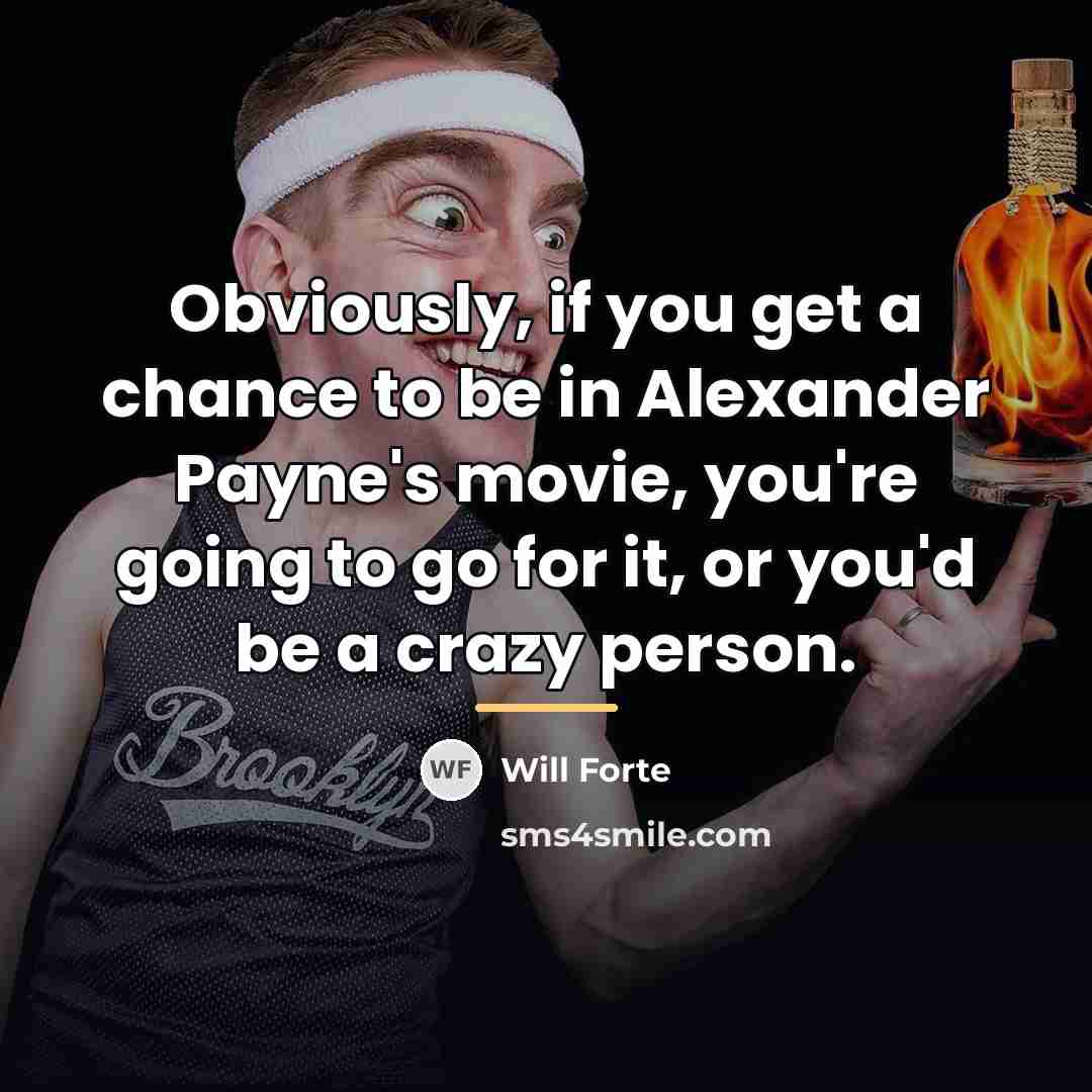 “Obviously, if you get a chance to be in Alexander…” quote by Will Forte