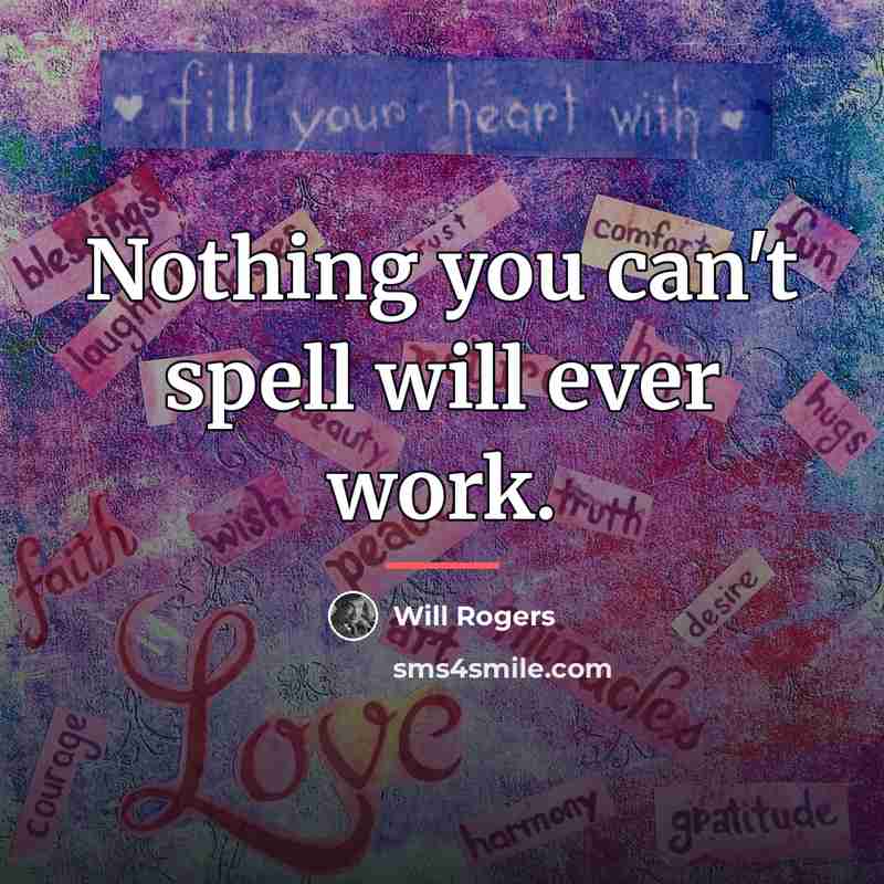 “Nothing you can't spell will ever work.…” quote by Will Rogers