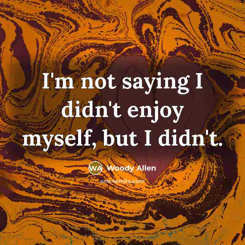 “I'm not saying I didn't enjoy myself, but I didn't.…” quote by Woody Allen