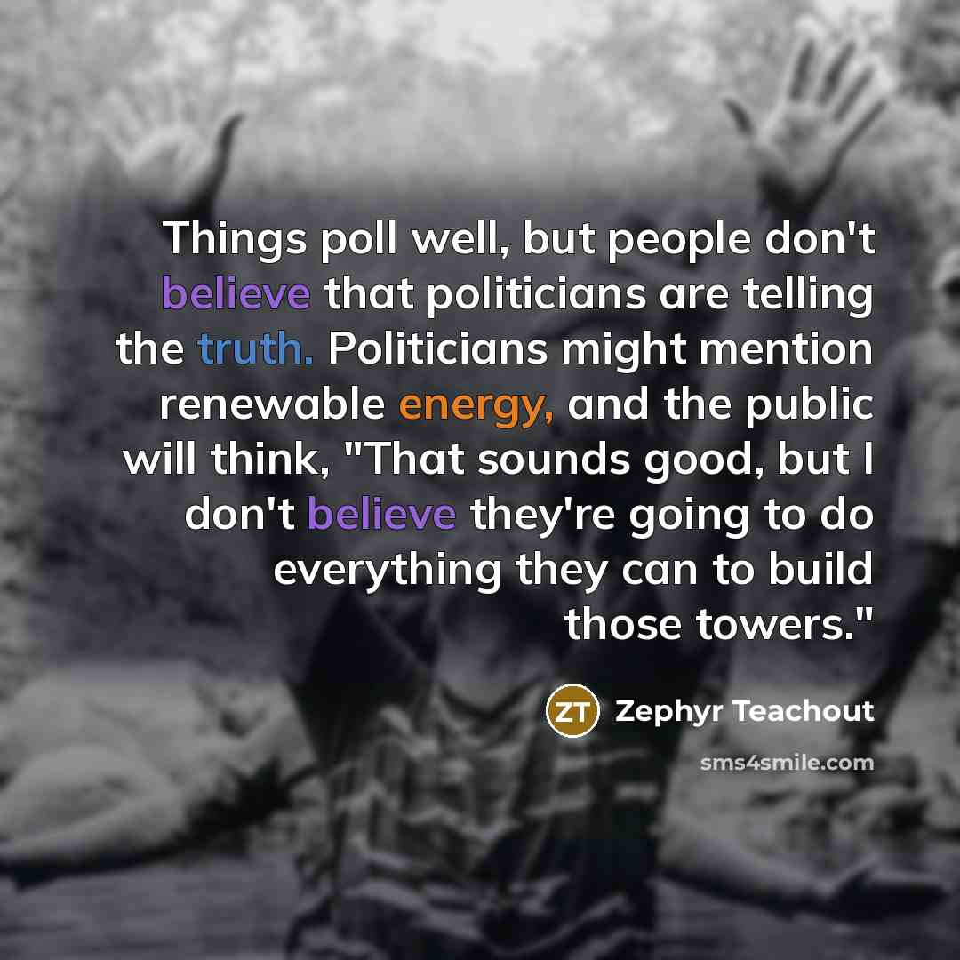 “Things poll well, but people don't believe that politicians are…” quote by Zephyr Teachout