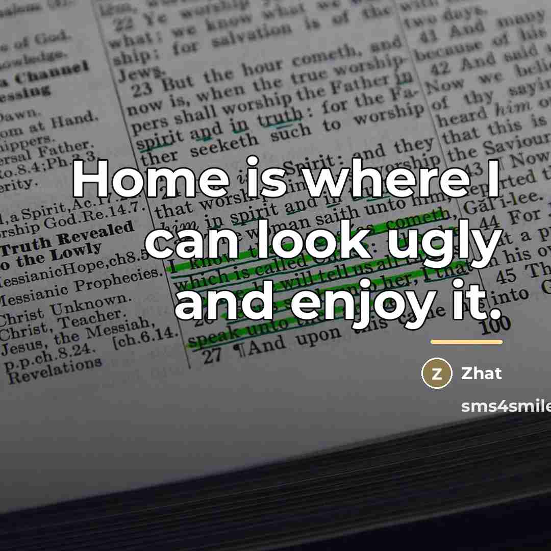 “Home is where I can look ugly and enjoy it.…” quote by Zhat