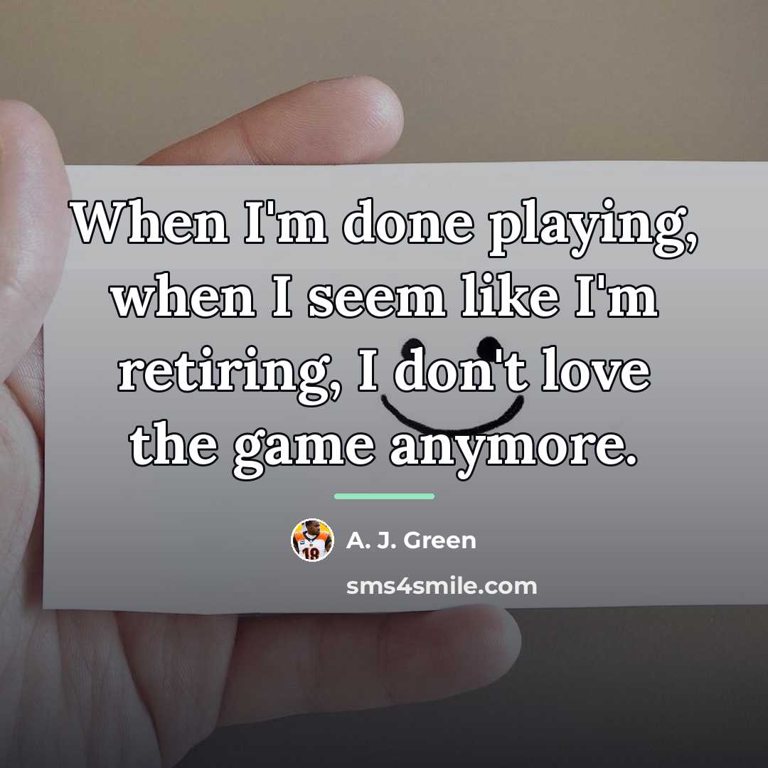 “When I'm done playing, when I seem like I'm retiring,…” quote by A. J. Green