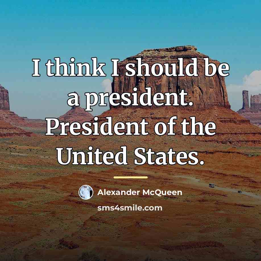 “I think I should be a president. President of the…” quote by Alexander McQueen