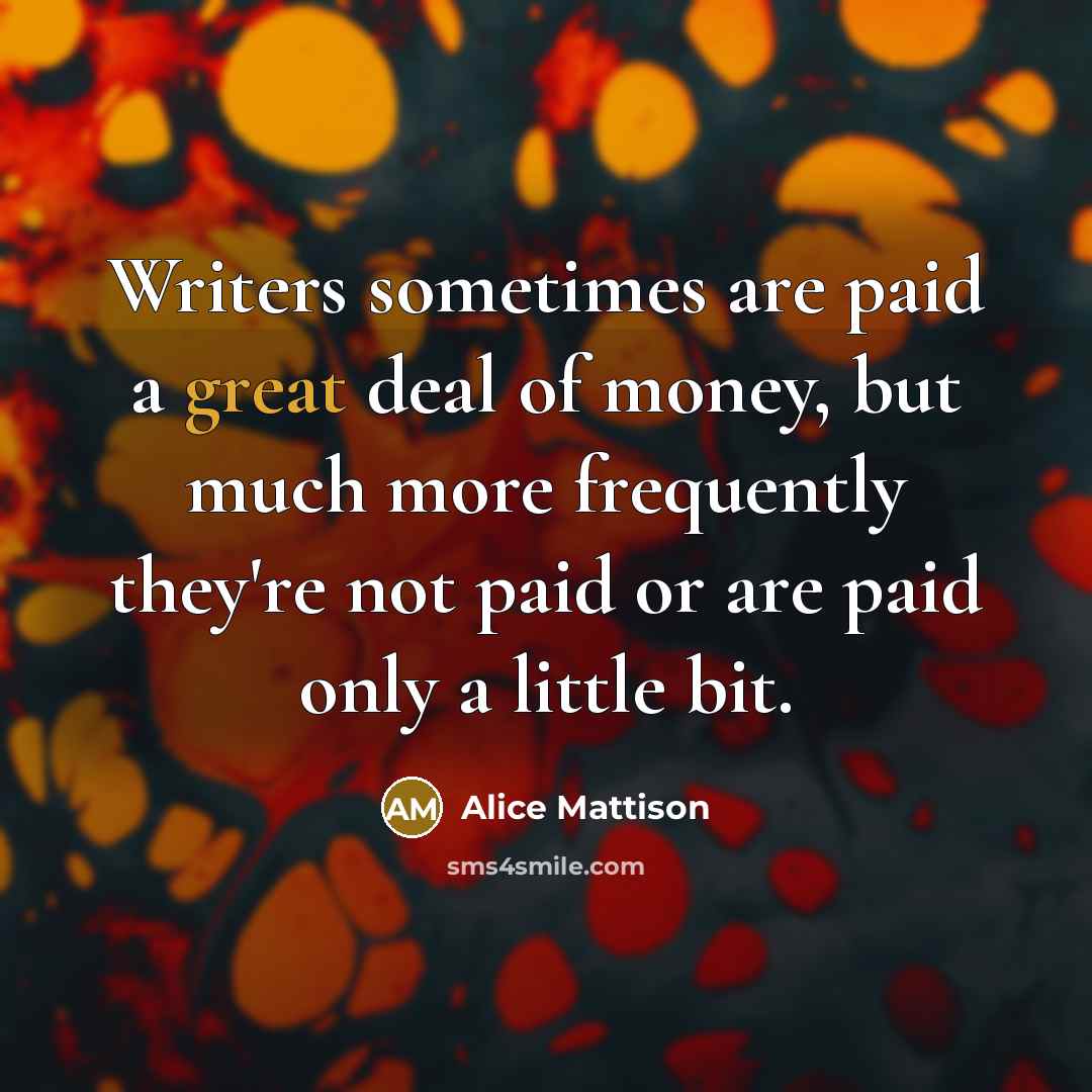 “Writers sometimes are paid a great deal of money, but…” quote by Alice Mattison
