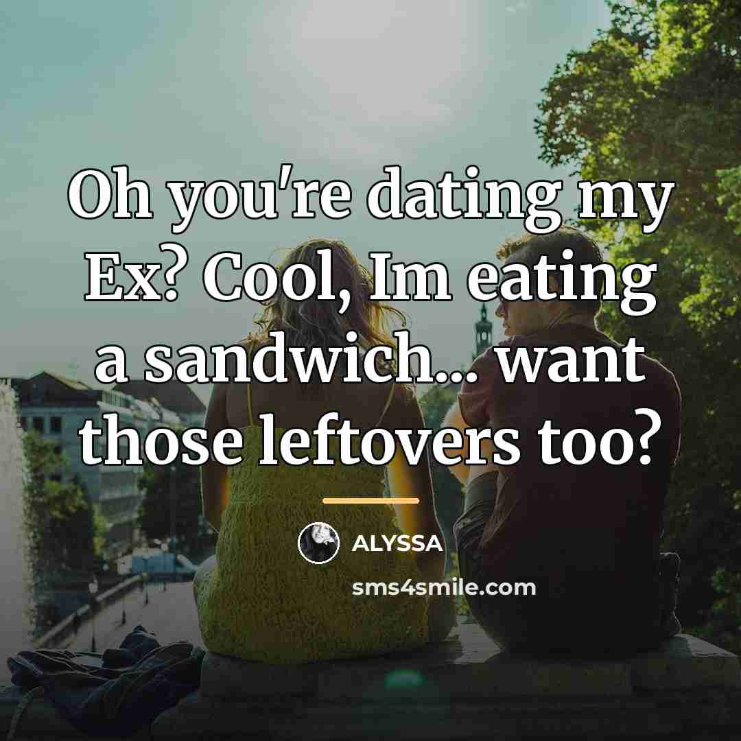 “Oh you're dating my Ex? Cool, Im eating a sandwich...…” quote by ALYSSA