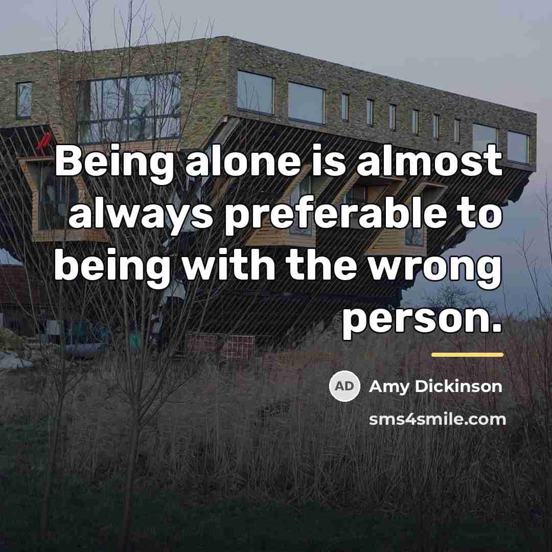 “Being alone is almost always preferable to being with the…” quote by Amy Dickinson