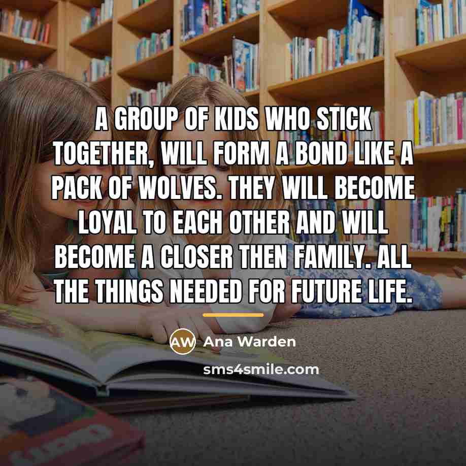 “A group of kids who stick together, will form a…” quote by Ana Warden