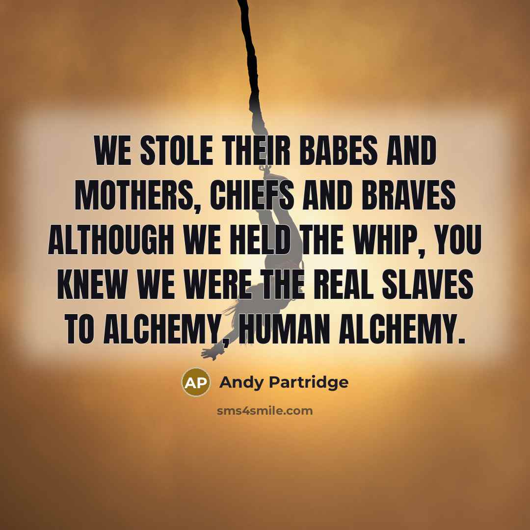 “We stole their babes and mothers, chiefs and braves Although…” quote by Andy Partridge