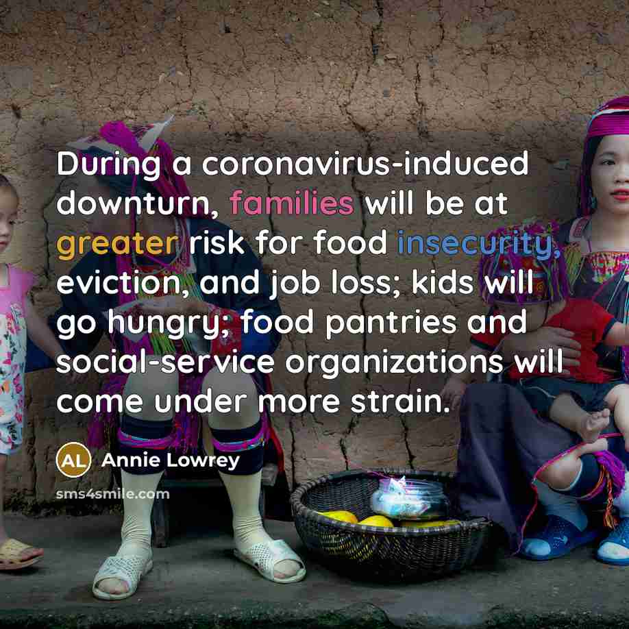 “During a coronavirus-induced downturn, families will be at greater risk for food insecurity, eviction, and job loss; kids will go hungry; food pantries and social-service organizations will come under more strain.” quote by Annie Lowrey