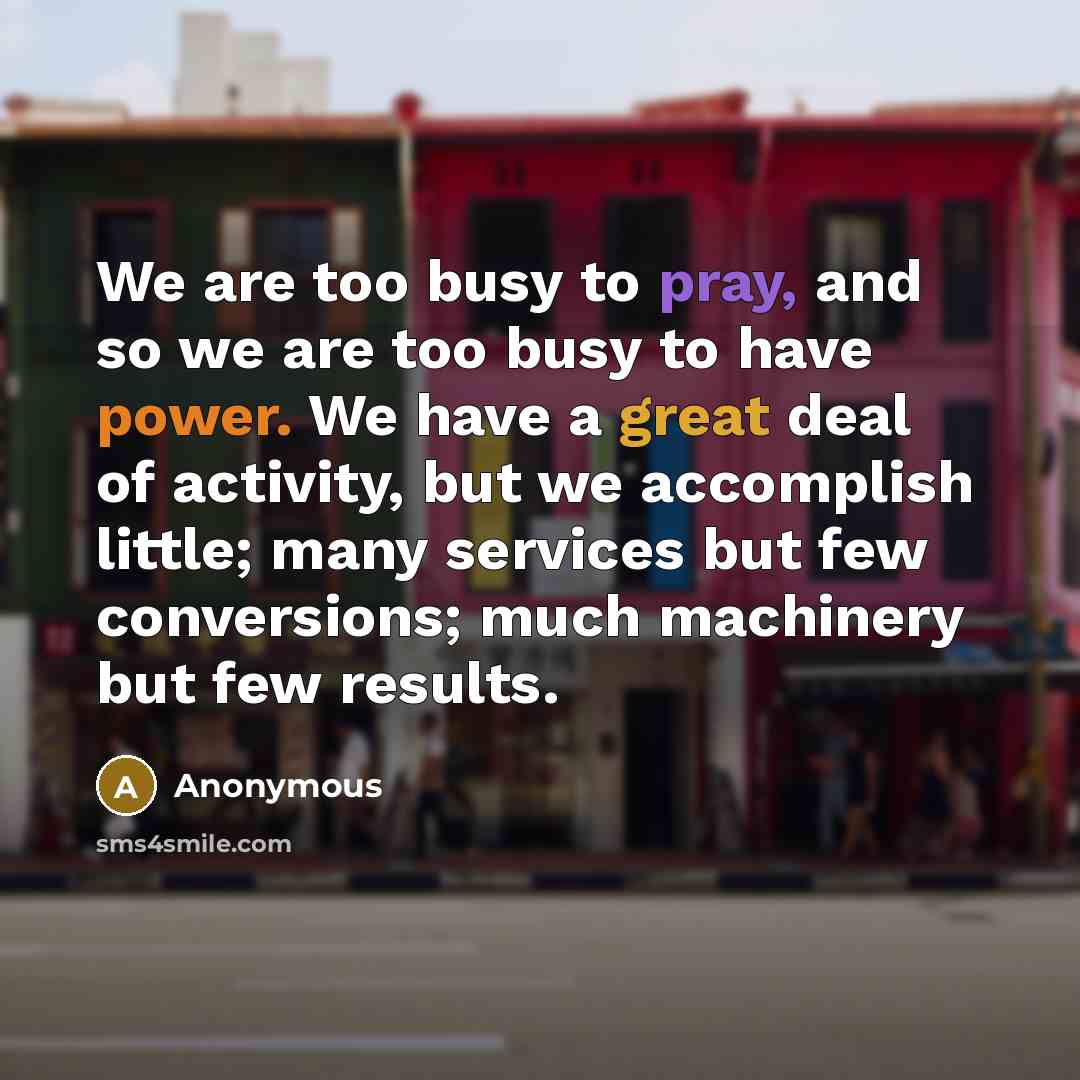 “We are too busy to pray, and so we are…” quote by Anonymous