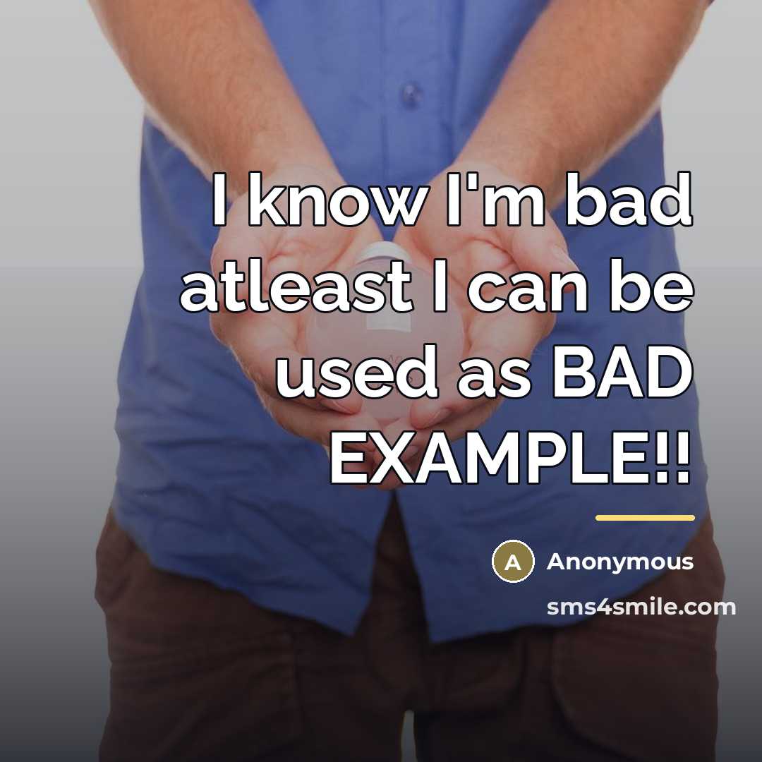 “I know I'm bad atleast I can be used as…” quote by Anonymous