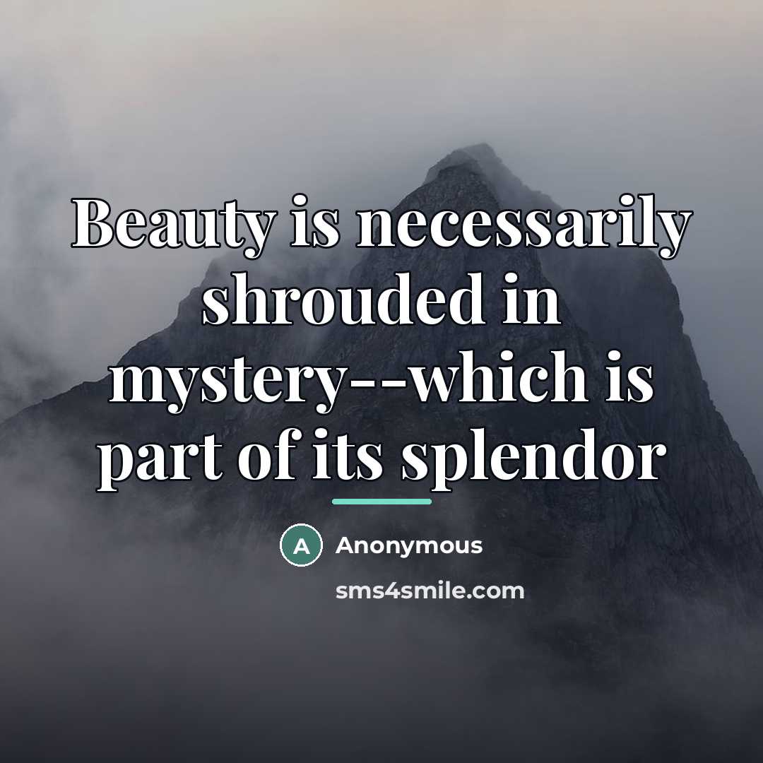 “Beauty is necessarily shrouded in mystery--which is part of its…” quote by Anonymous
