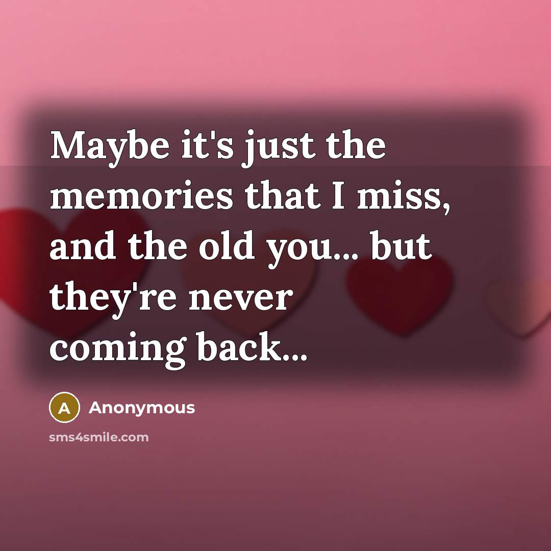 “Maybe it's just the memories that I miss, and the…” quote by Anonymous
