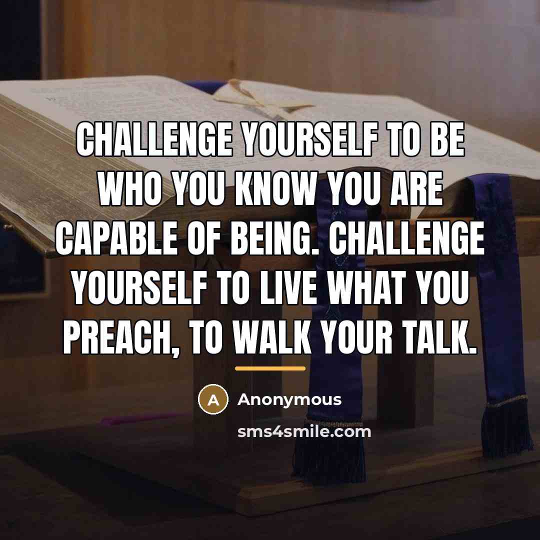 “Challenge yourself to be who you know you are capable…” quote by Anonymous