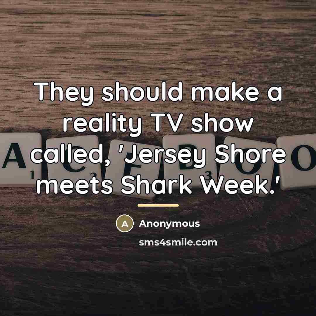 “They should make a reality TV show called, 'Jersey Shore…” quote by Anonymous