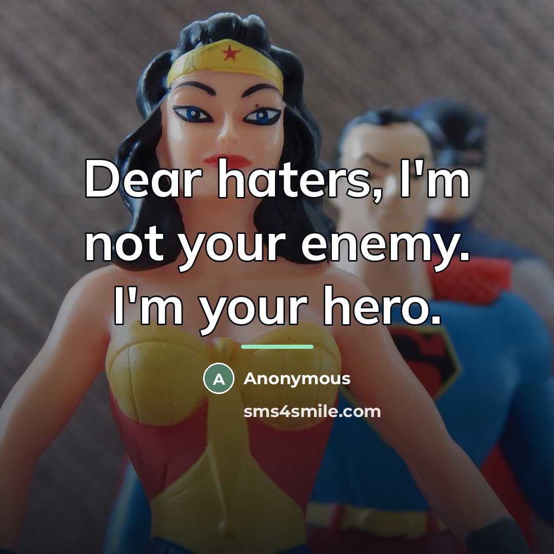 “Dear haters, I'm not your enemy. I'm your hero.…” quote by Anonymous