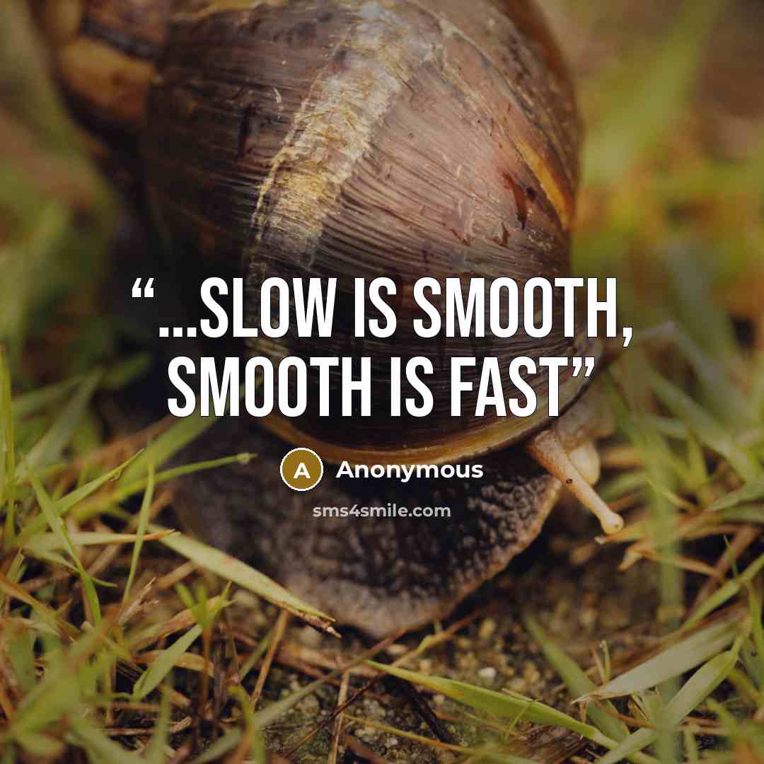 “…Slow is smooth, Smooth is fast” quote by Anonymous