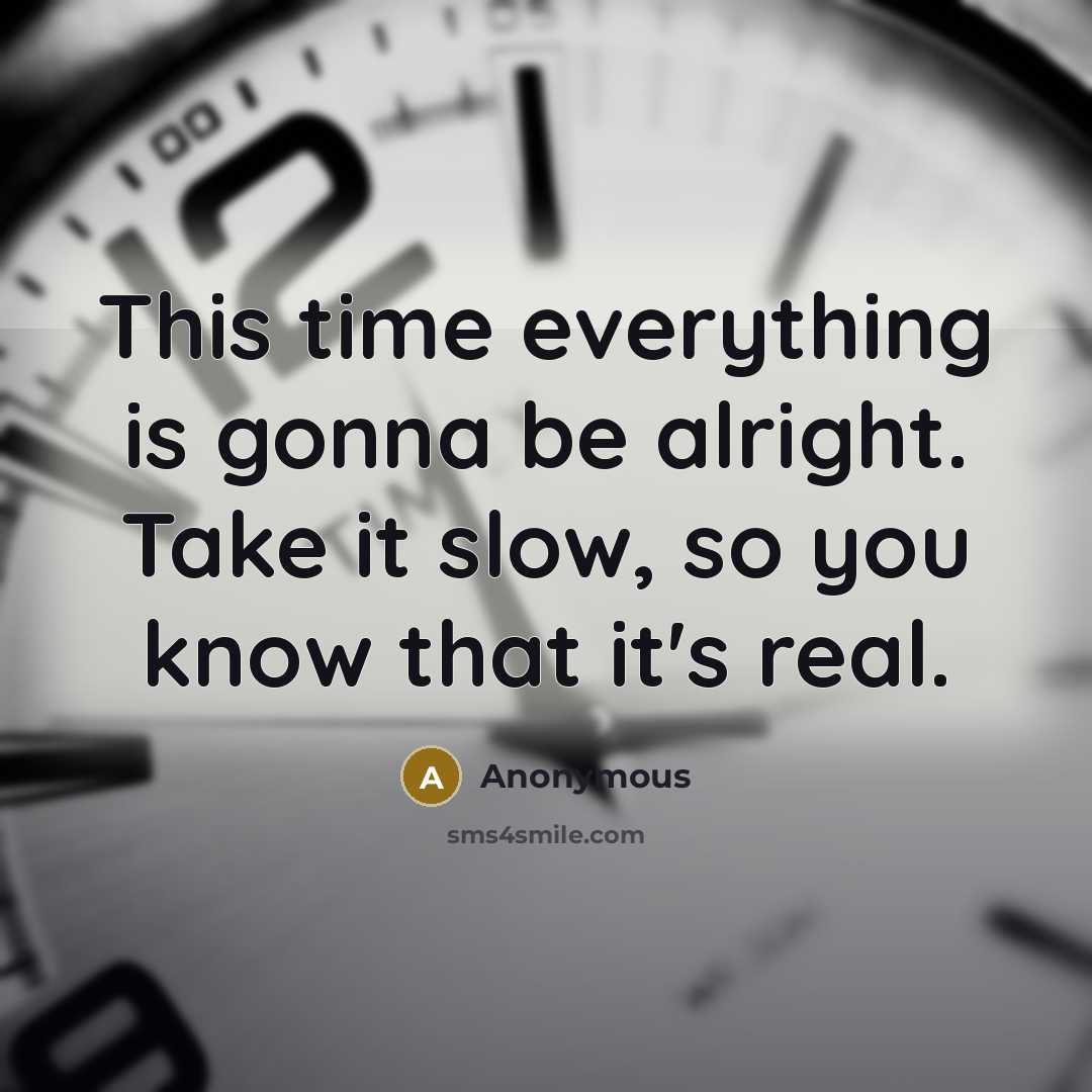 “This time everything is gonna be alright. Take it slow, so you know that it's real.” quote by Anonymous
