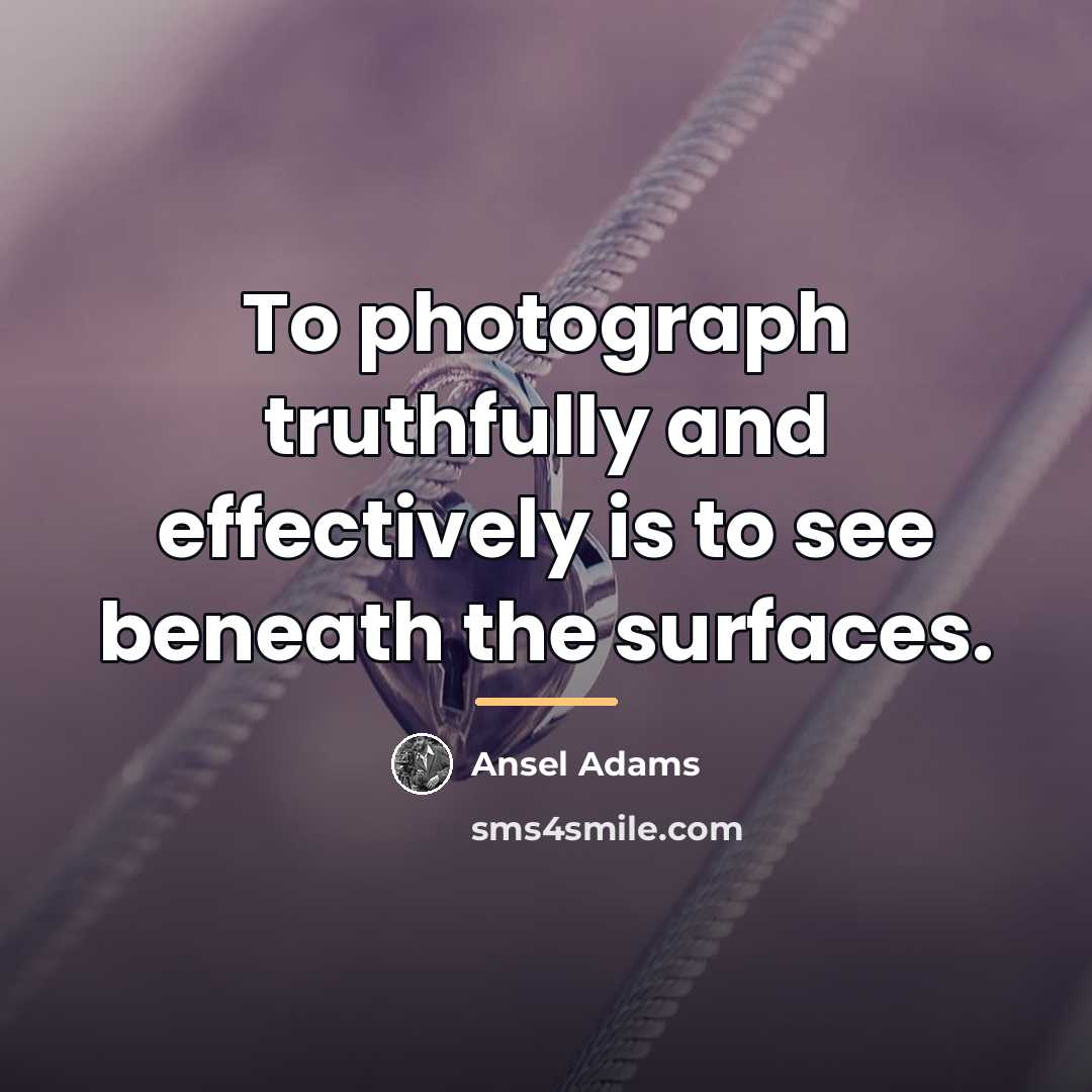 “To photograph truthfully and effectively is to see beneath the…” quote by Ansel Adams