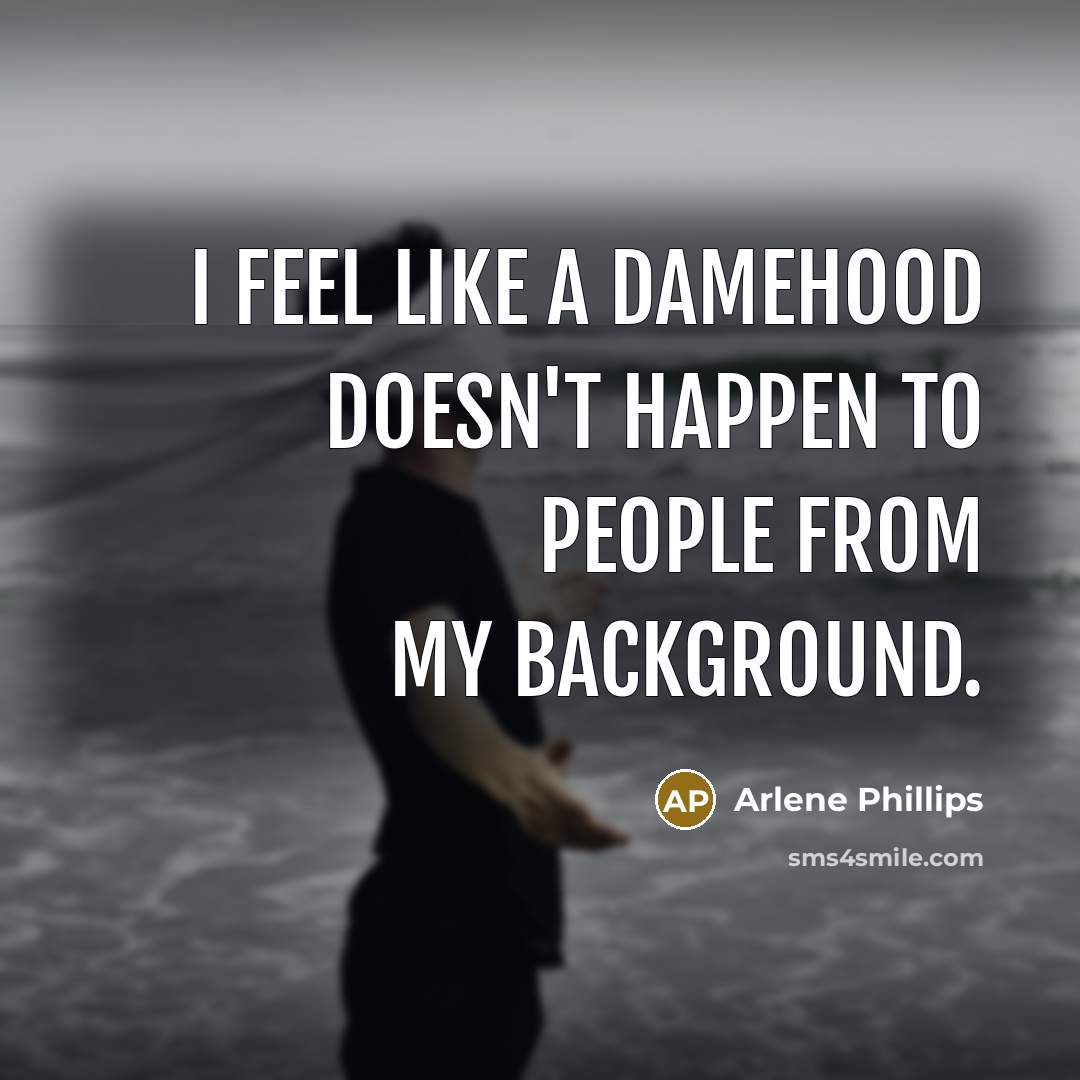 “I feel like a damehood doesn't happen to people from…” quote by Arlene Phillips