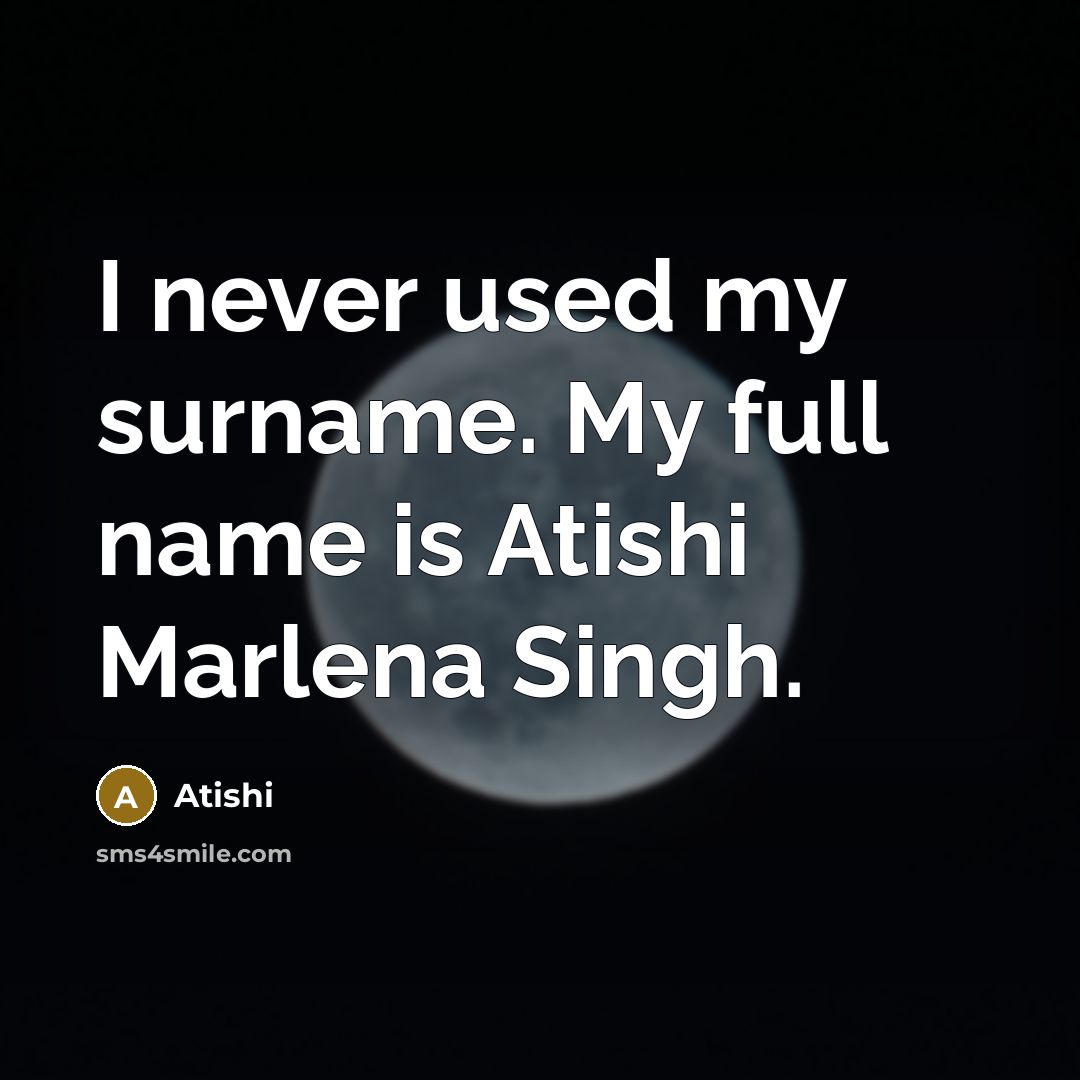 “I never used my surname. My full name is Atishi…” quote by Atishi