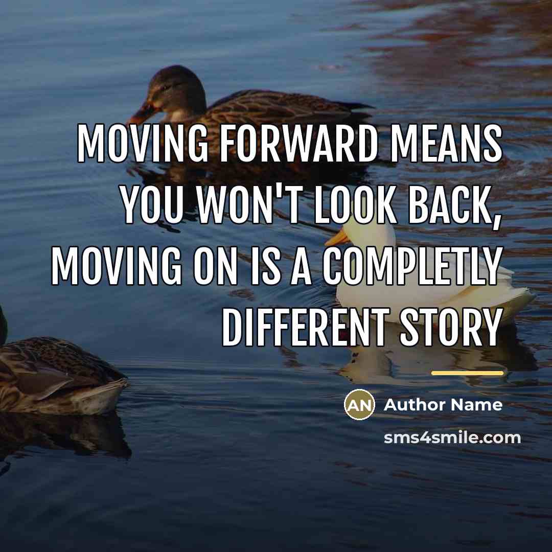 “Moving forward means you won't look back, moving on is…” quote by Author Name