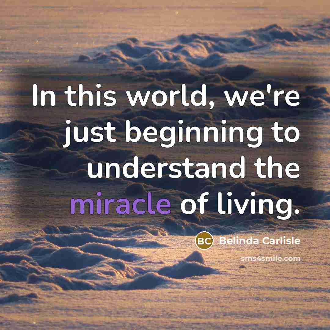“In this world, we're just beginning to understand the miracle…” quote by Belinda Carlisle