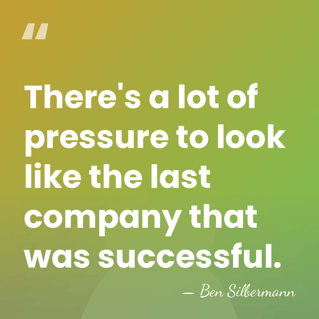 There's a lot of pressure to look like the last company that&hellip; - Ben Silbermann
