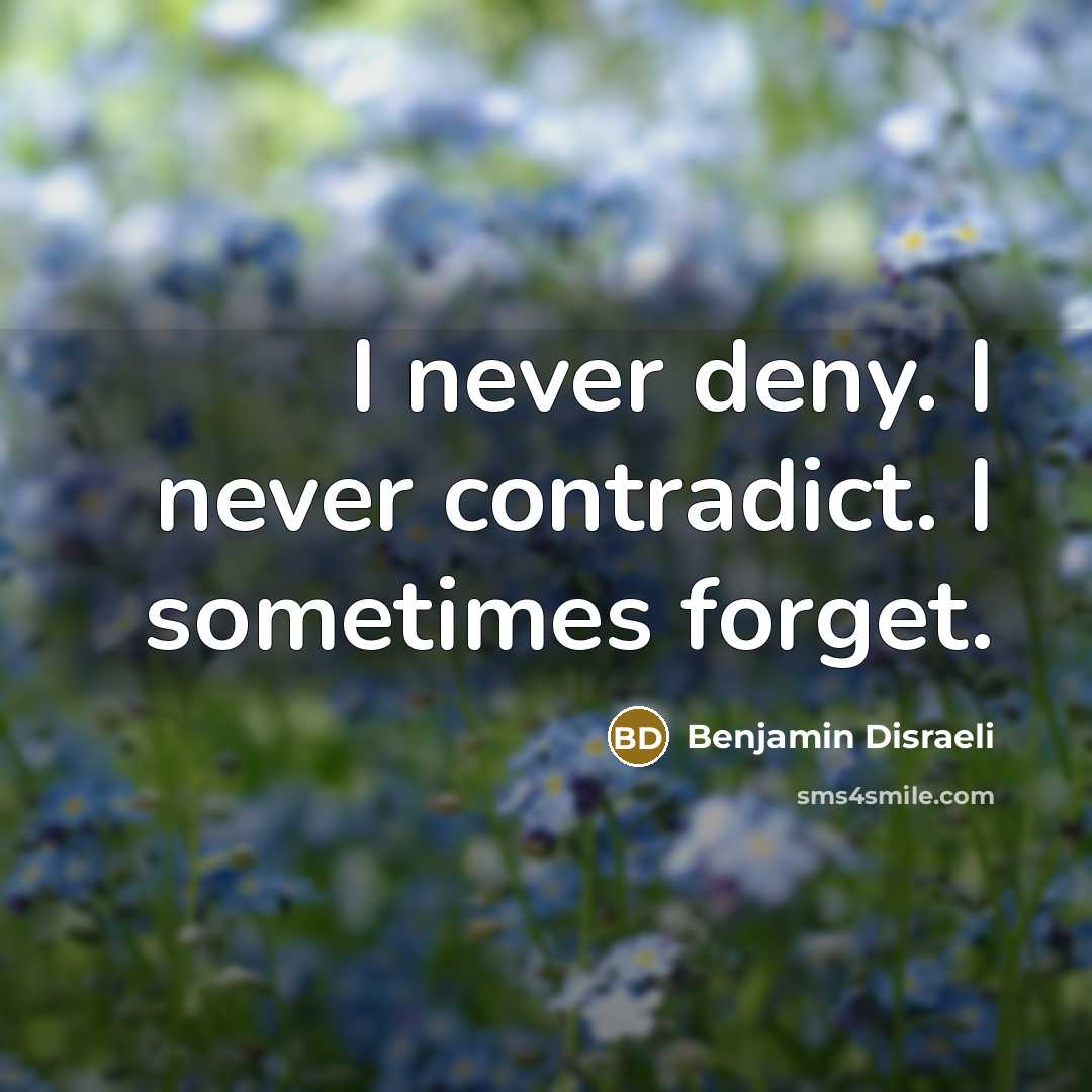 “I never deny. I never contradict. I sometimes forget.…” quote by Benjamin Disraeli