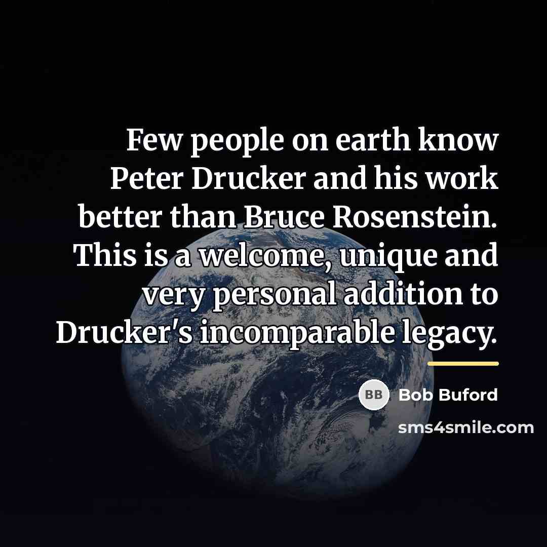 “Few people on earth know Peter Drucker and his work…” quote by Bob Buford